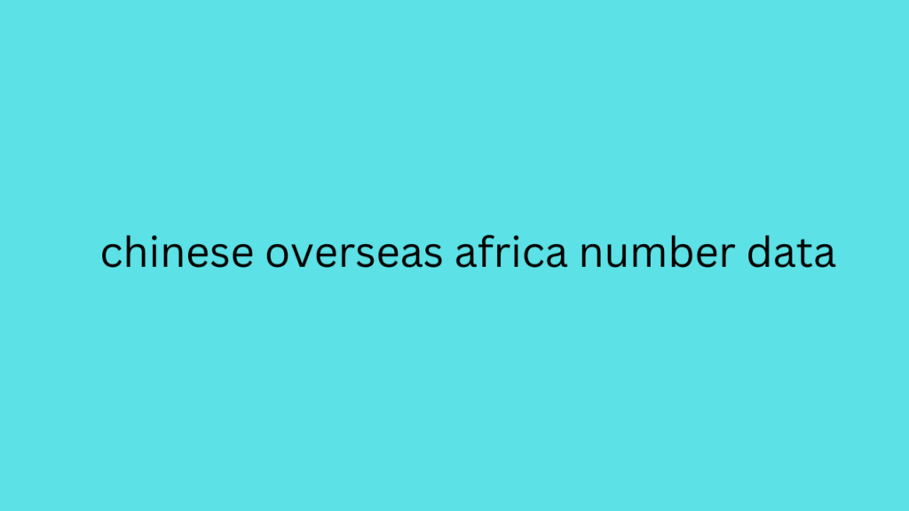 chinese overseas africa number data