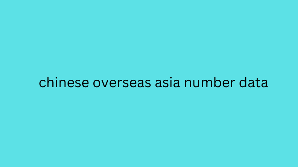 chinese overseas asia number data