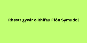 rhestr gywir o rhifau ffôn symudol